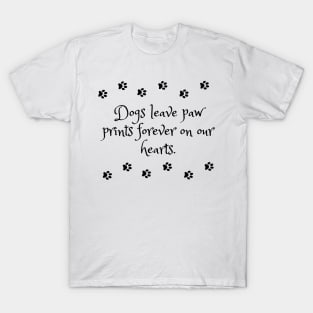 Dogs leave paw prints forever on our hearts T-Shirt